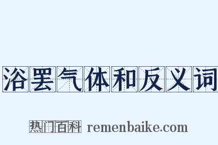 浴罢气体和反义词是什么意思的图片